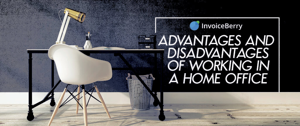 These are the advantages and disadvantages of working at a home based office