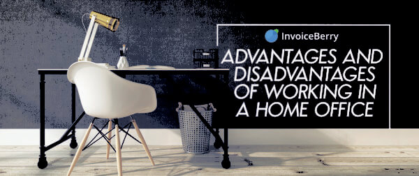 These are the advantages and disadvantages of working at a home based office
