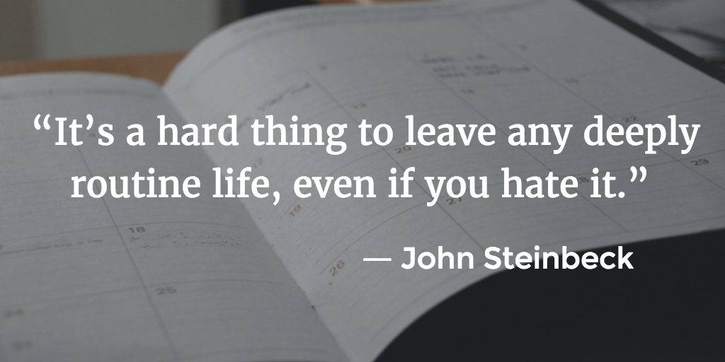 Quote about routine: It’s a hard thing to leave any deeply routine life, even if you hate it