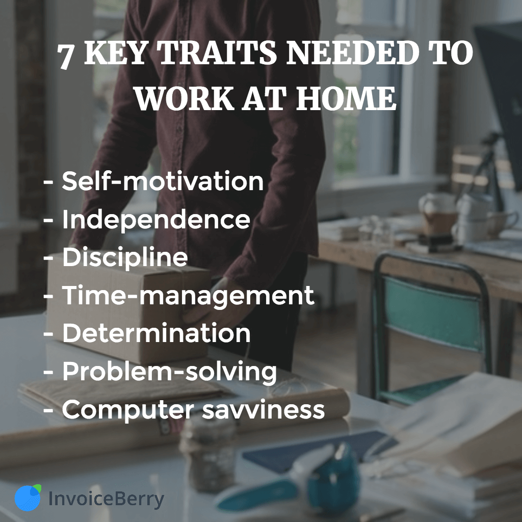 self-motivation, independence, discipline, time-management, determination, problem-solving and computer savviness are the most important traits for working from home