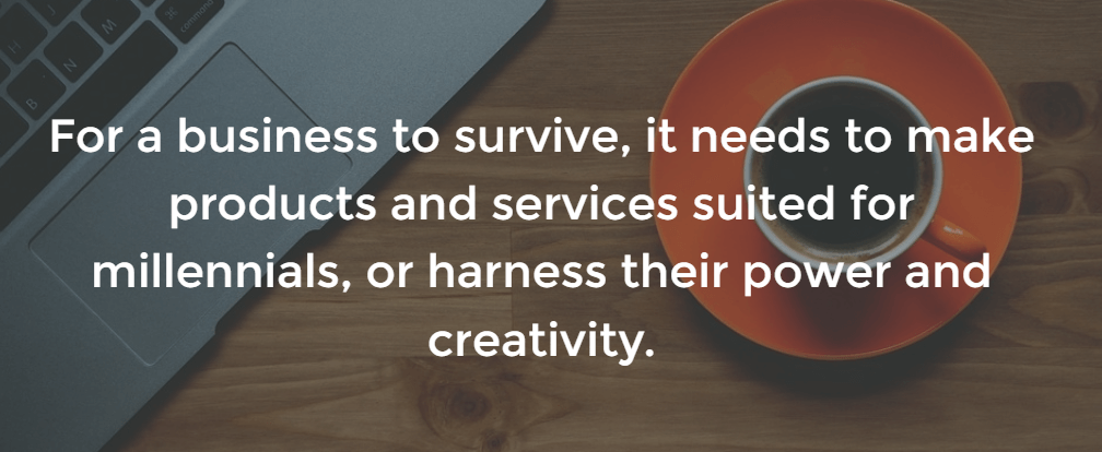 For a business to survive, it needs to cater to millennials