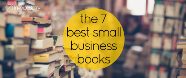 These are the 7 best books out there to help you start and succeed in your small business