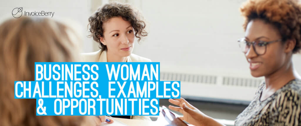These are the most important challenges, examples and opportunities for every business woman today