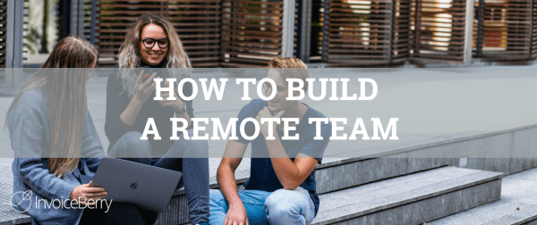 This is how to effectively build a remote team.