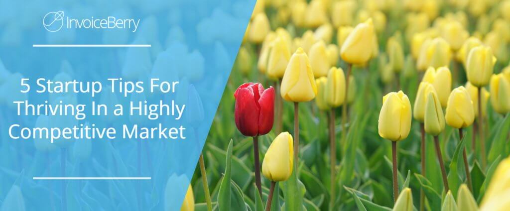 5 Startup Tips For Thriving In a Highly Competitive Market