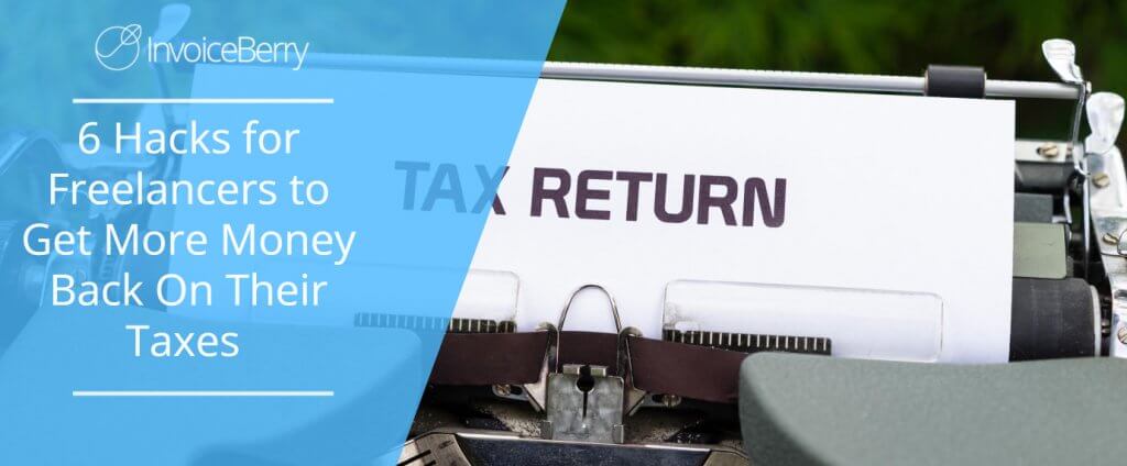6 Hacks for Freelancers to Get More Money Back On Taxes