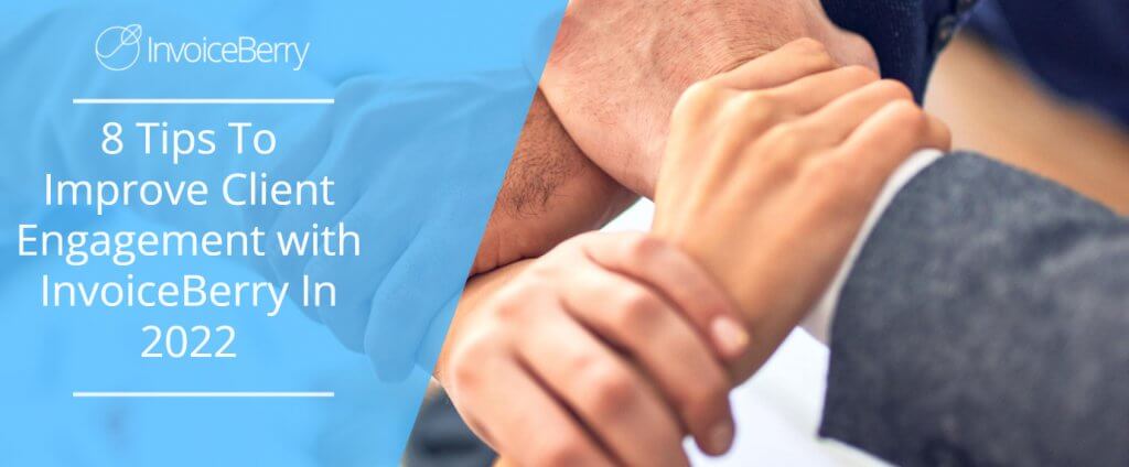 8 Tips To Improve Client Engagement with InvoiceBerry In 2022