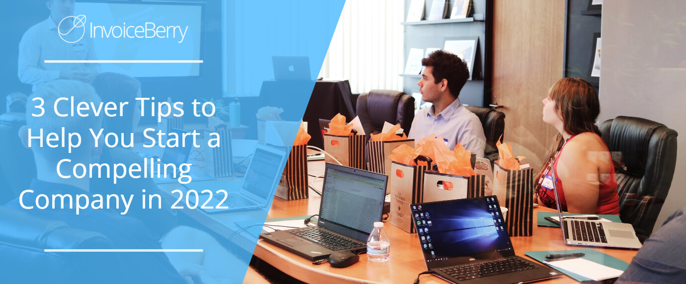 3 Clever Tips to Help You Start a Compelling Company in 2022
