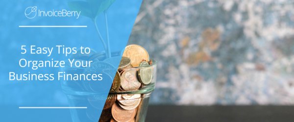 5 Easy Tips to Organize Your Business Finances