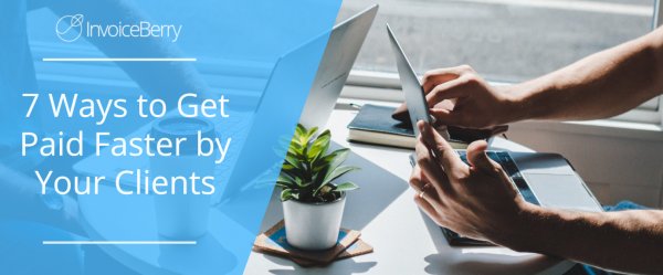 7 Ways to Get Paid Faster by Your Clients