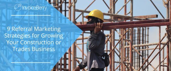 9 Referral Marketing Strategies for Growing Your Construction or Trades Business