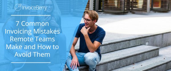 7 Common Invoicing Mistakes Remote Teams Make and How to Avoid Them