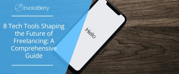 8 Tech Tools Shaping the Future of Freelancing: A Comprehensive Guide